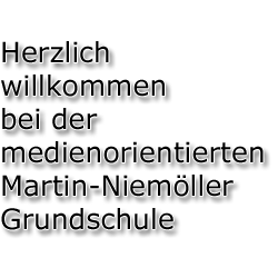 Herzlich willkommen bei der medienorientierten Martin-Niemöller-Grundschule